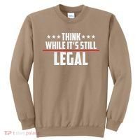 Think While It's Still Legal Anti Woke Anti Censorship Sweatshirt thumb 0