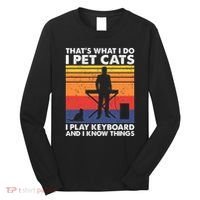 ThatS What I Do I Pet Cats I Play Keyboard & I Know Things Long Sleeve Shirt thumb 0