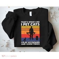 ThatS What I Do I Pet Cats I Play Keyboard & I Know Things Sweatshirt thumb 2