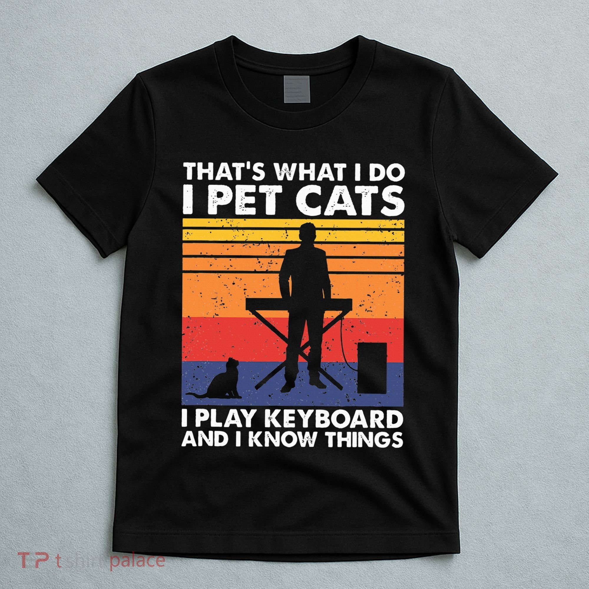 ThatS What I Do I Pet Cats I Play Keyboard & I Know Things T-Shirt