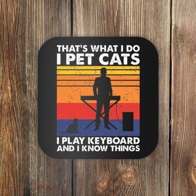 ThatS What I Do I Pet Cats I Play Keyboard & I Know Things Coaster