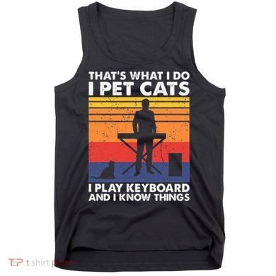 ThatS What I Do I Pet Cats I Play Keyboard & I Know Things Tank Top