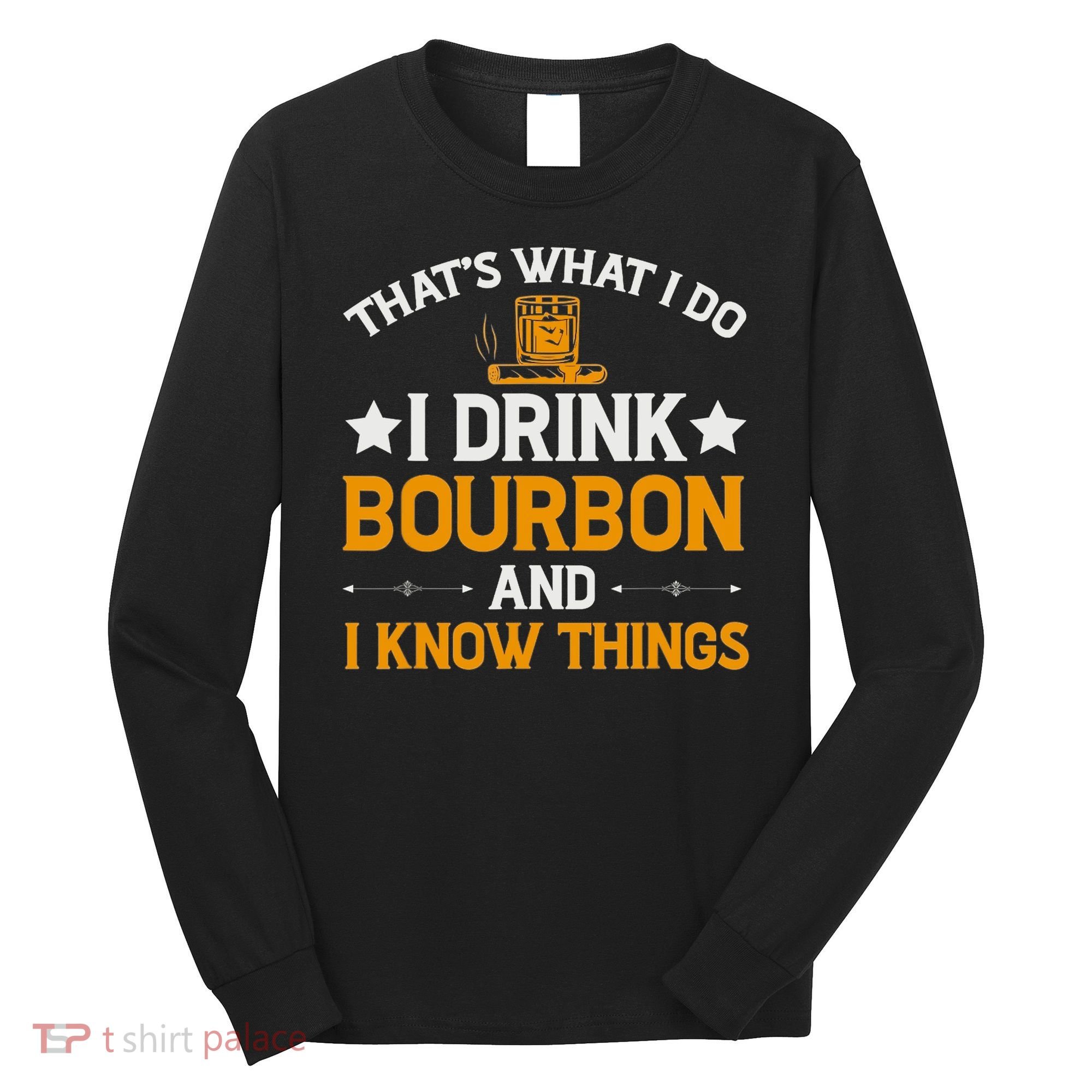 That's What I Do I Drink Bourbon And I Know Things Long Sleeve Shirt