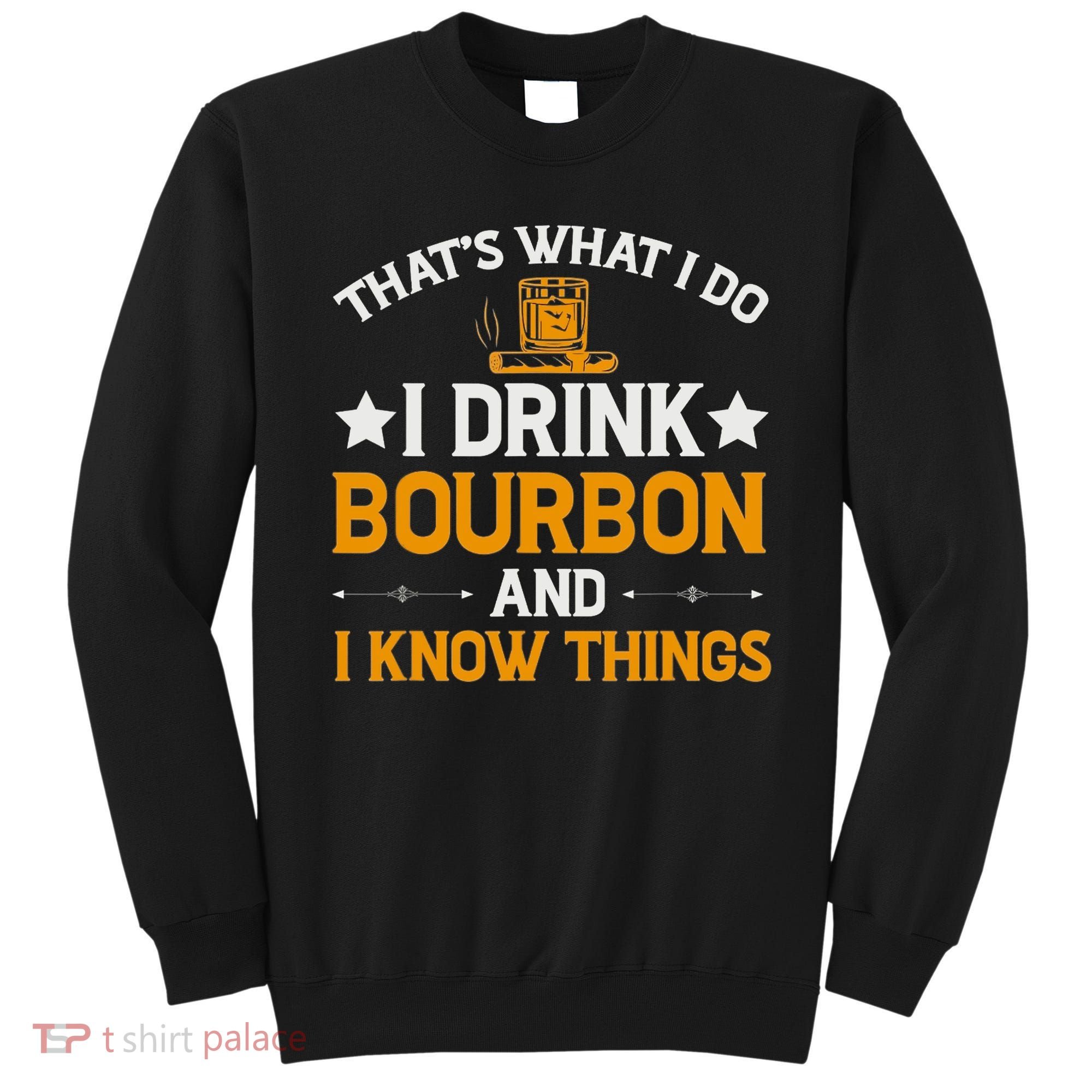 That's What I Do I Drink Bourbon And I Know Things Sweatshirt