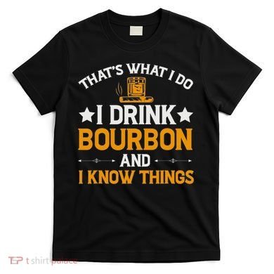 That's What I Do I Drink Bourbon And I Know Things T-Shirt