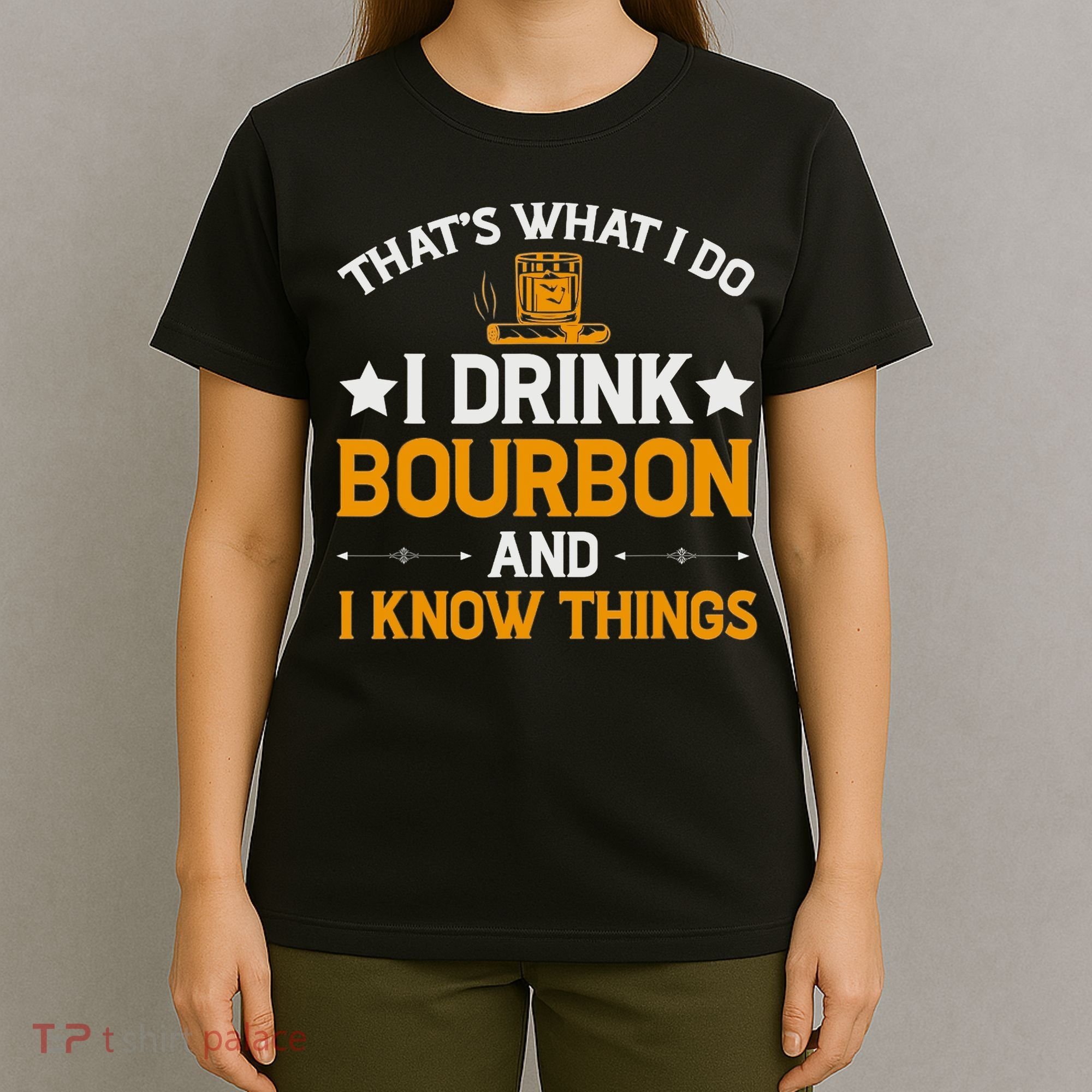 That's What I Do I Drink Bourbon And I Know Things T-Shirt