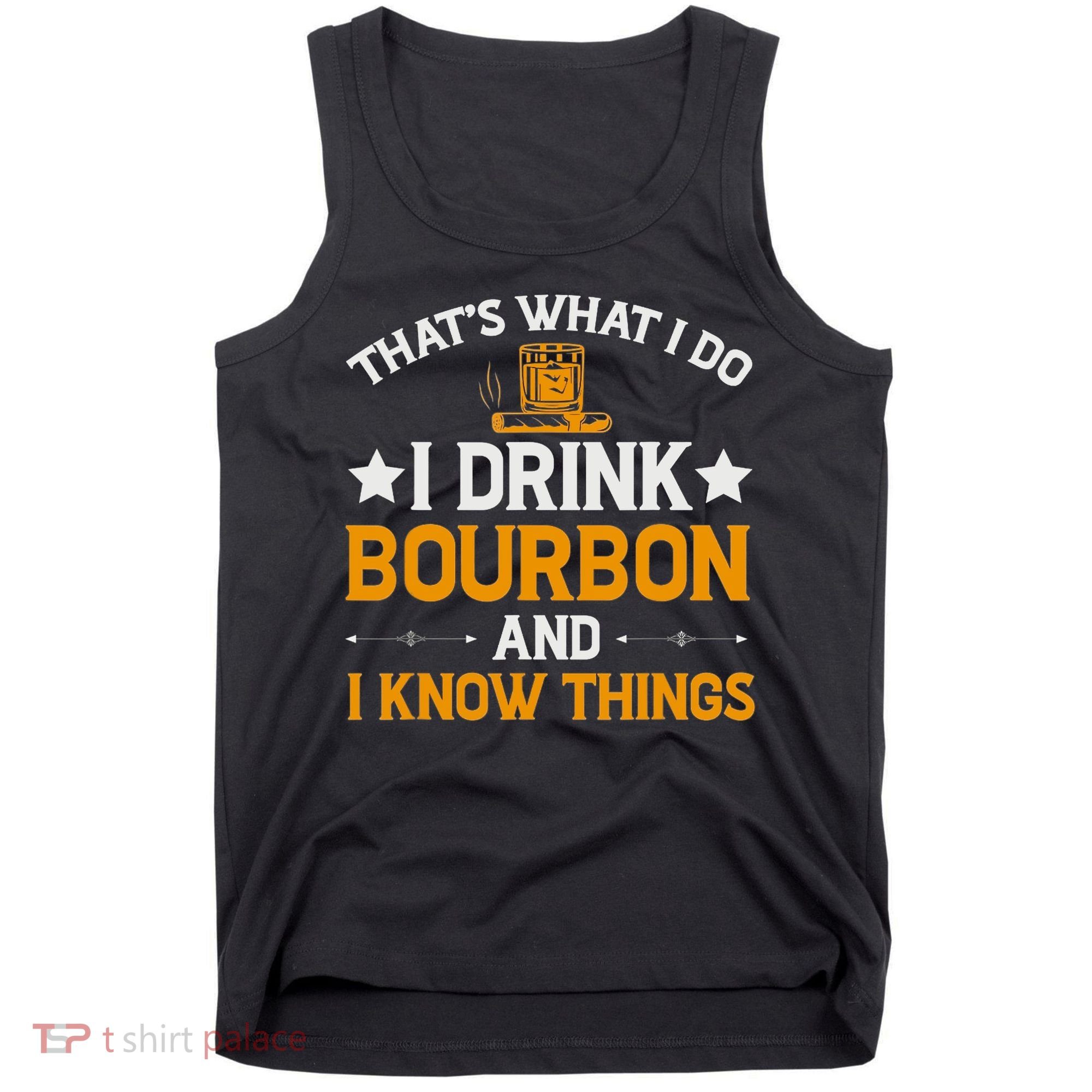 That's What I Do I Drink Bourbon And I Know Things Tank Top