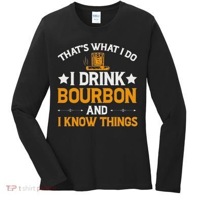 That's What I Do I Drink Bourbon And I Know Things Women's Long Sleeve Shirt