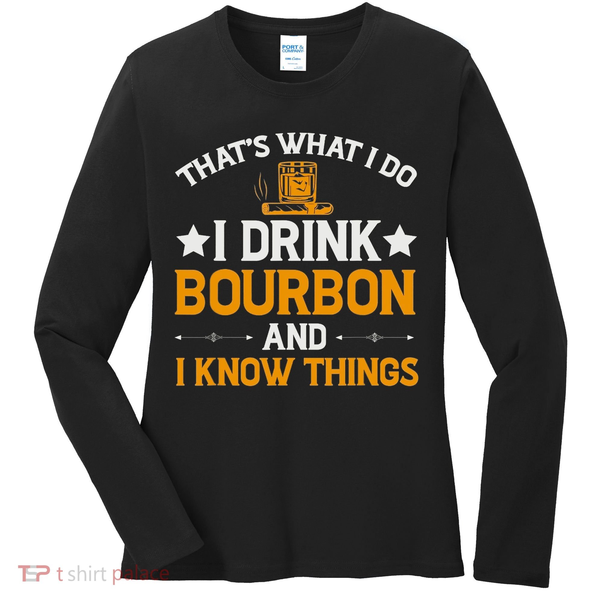 That's What I Do I Drink Bourbon And I Know Things Women's Long Sleeve Shirt