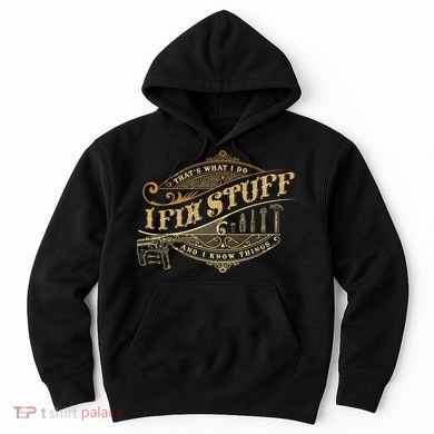 Thats What I Do I Fix Stuff And I Know Things Funny Saying Hoodie