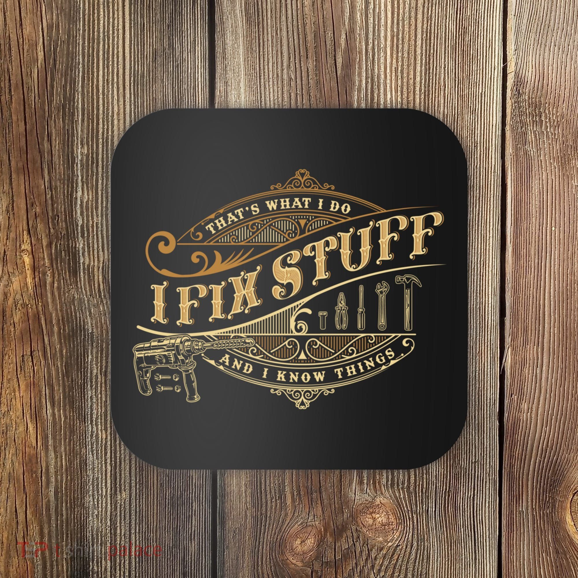 Thats What I Do I Fix Stuff And I Know Things Funny Saying Coaster