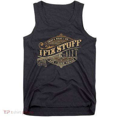 Thats What I Do I Fix Stuff And I Know Things Funny Saying Tank Top