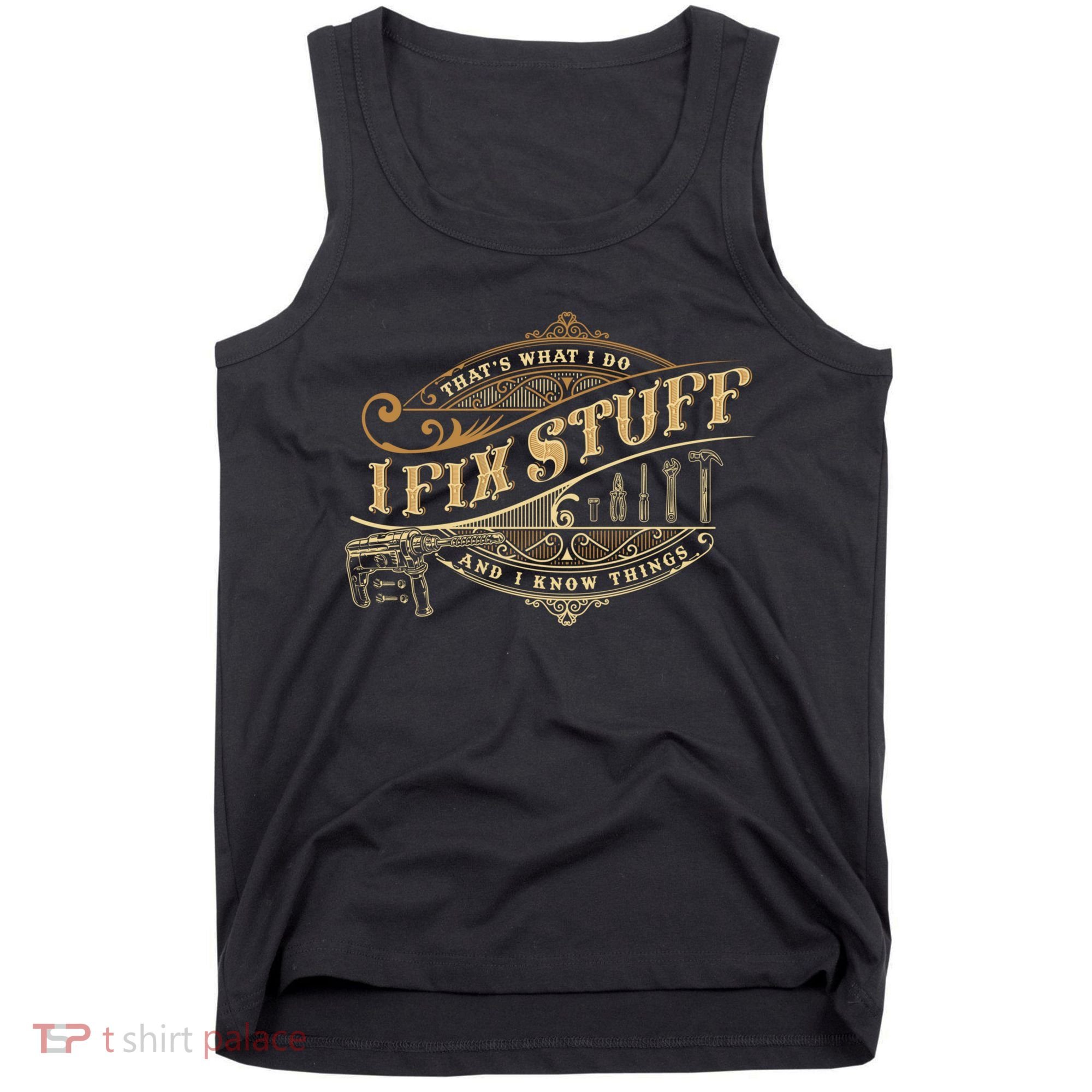 Thats What I Do I Fix Stuff And I Know Things Funny Saying Tank Top