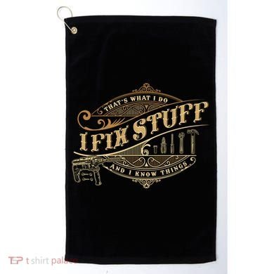 Thats What I Do I Fix Stuff And I Know Things Funny Saying Golf Towel