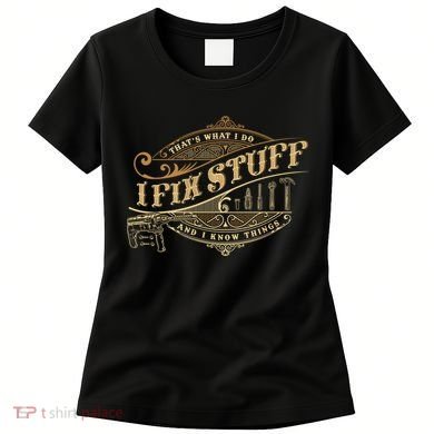 Thats What I Do I Fix Stuff And I Know Things Funny Saying Women's T-Shirt