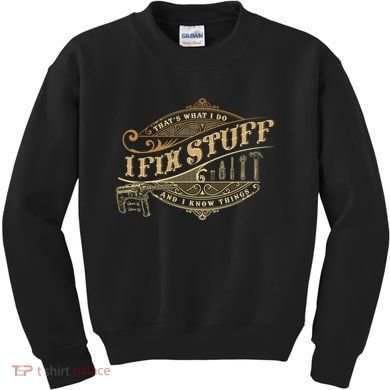 Thats What I Do I Fix Stuff And I Know Things Funny Saying Kids Sweatshirt