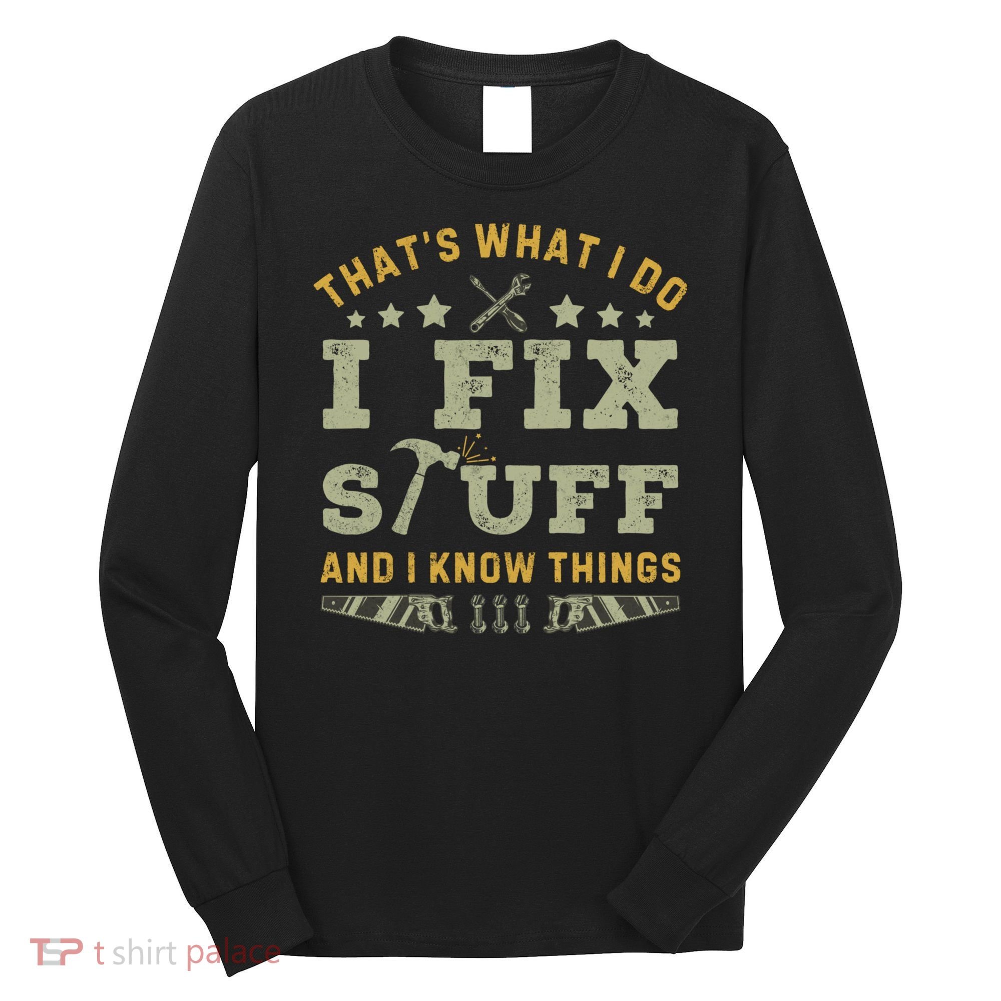 Thats What I Do I Fix Stuff And I Know Things Funny Dad Long Sleeve Shirt