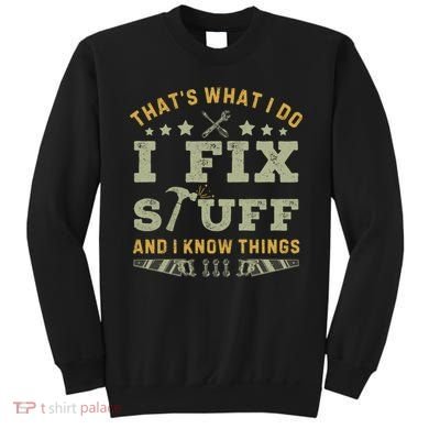 Thats What I Do I Fix Stuff And I Know Things Funny Dad Sweatshirt