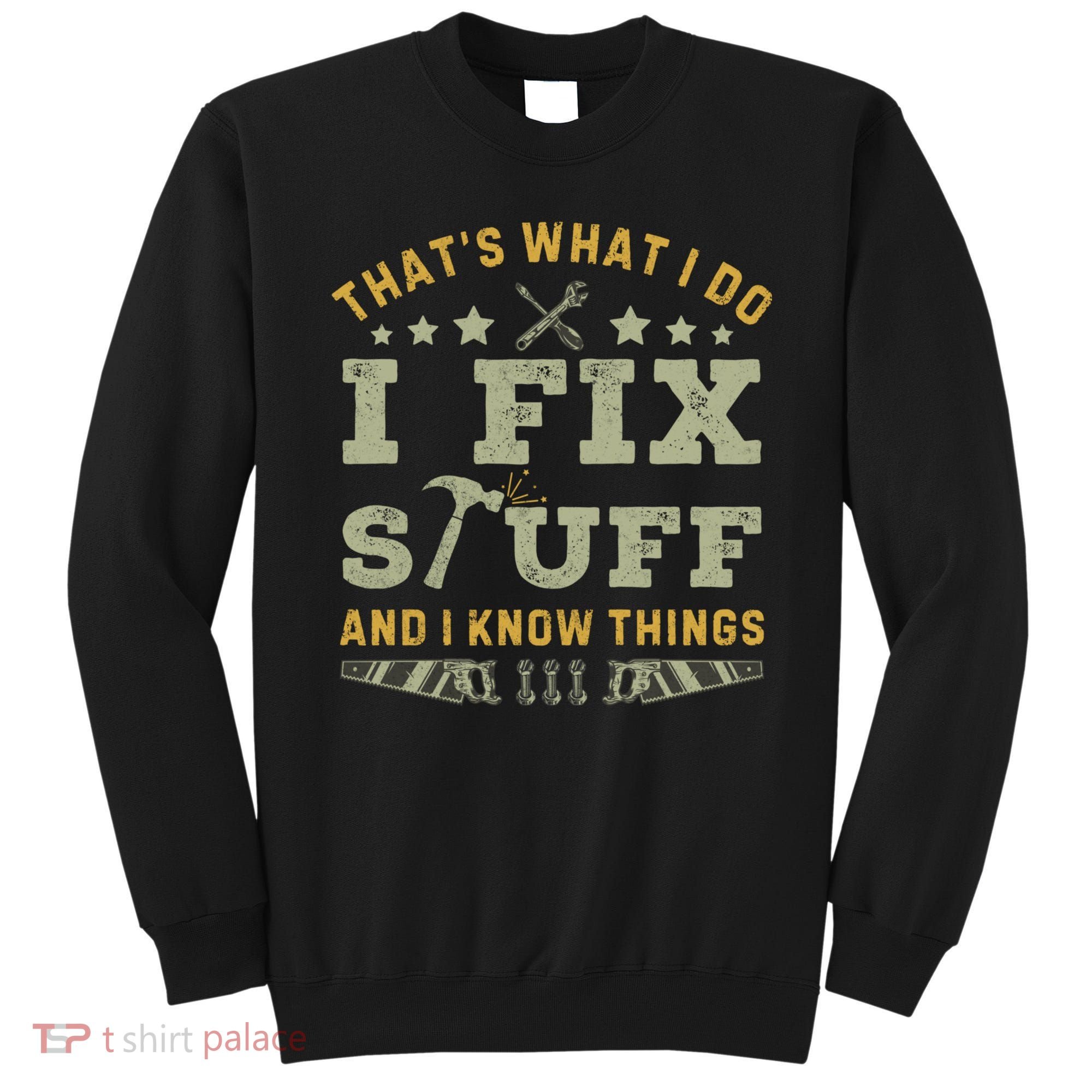 Thats What I Do I Fix Stuff And I Know Things Funny Dad Sweatshirt