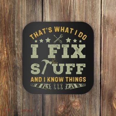 Thats What I Do I Fix Stuff And I Know Things Funny Dad Coaster