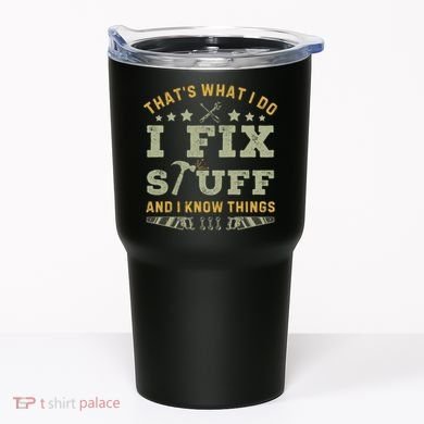 Thats What I Do I Fix Stuff And I Know Things Funny Dad Tumbler