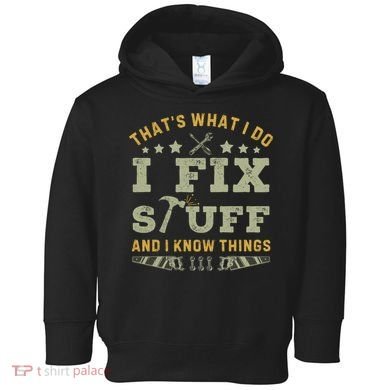 Thats What I Do I Fix Stuff And I Know Things Funny Dad Toddler Hoodie