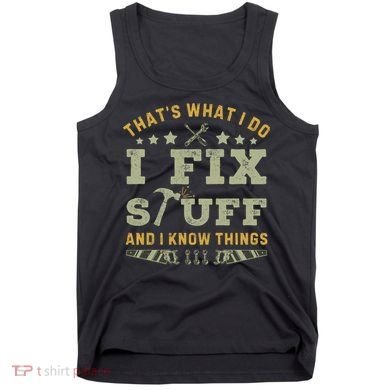 Thats What I Do I Fix Stuff And I Know Things Funny Dad Tank Top