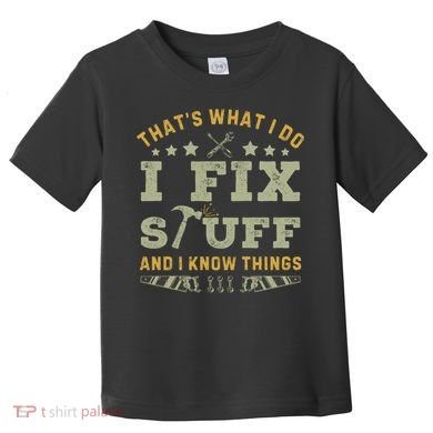 Thats What I Do I Fix Stuff And I Know Things Funny Dad Toddler T-Shirt