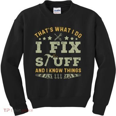 Thats What I Do I Fix Stuff And I Know Things Funny Dad Kids Sweatshirt