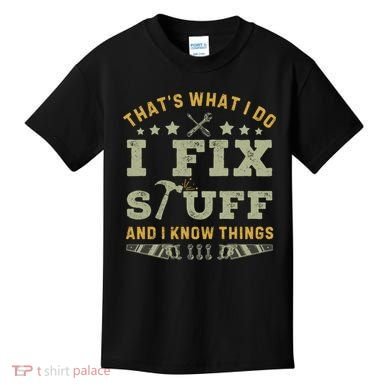 Thats What I Do I Fix Stuff And I Know Things Funny Dad Kids T-Shirt