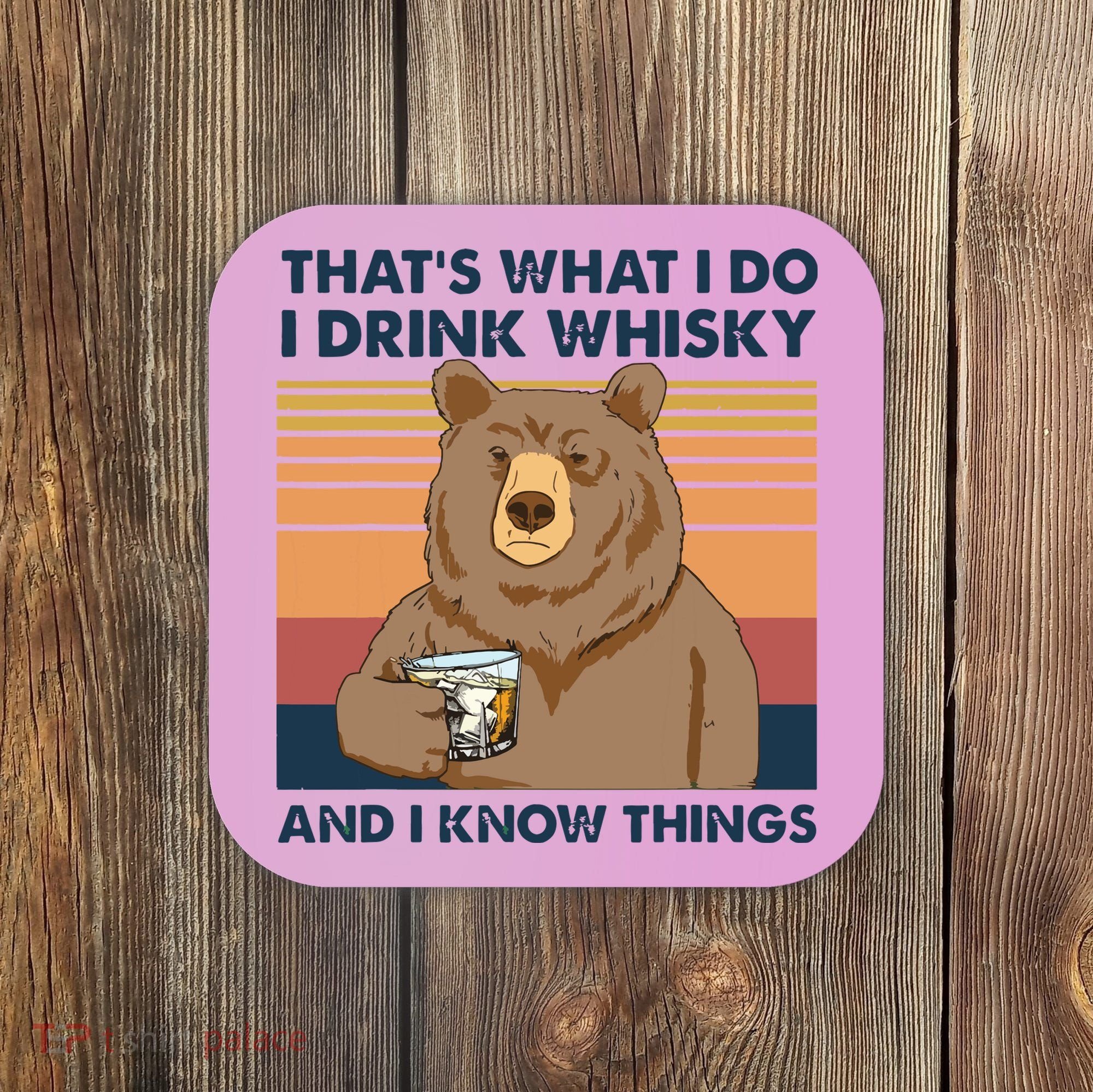Thats What I Do I Drink Whiskey And I Know Things Bear Tee Coaster