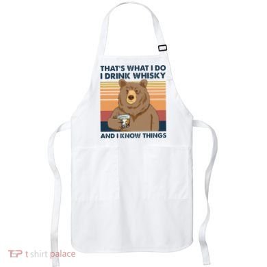 Thats What I Do I Drink Whiskey And I Know Things Bear Tee Apron