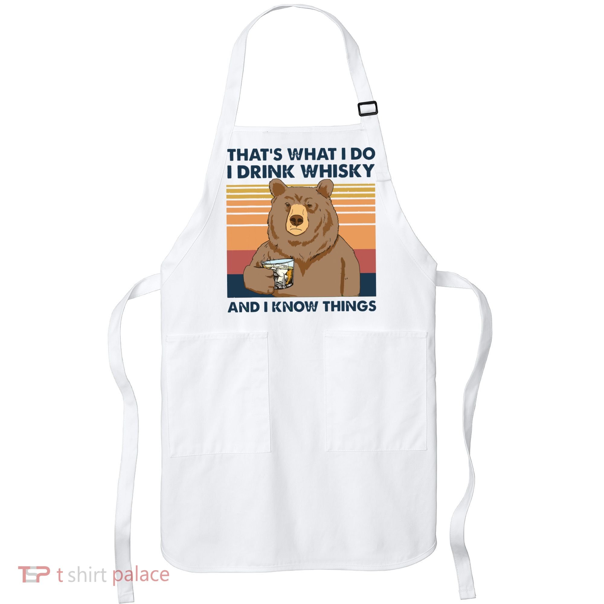 Thats What I Do I Drink Whiskey And I Know Things Bear Tee Apron