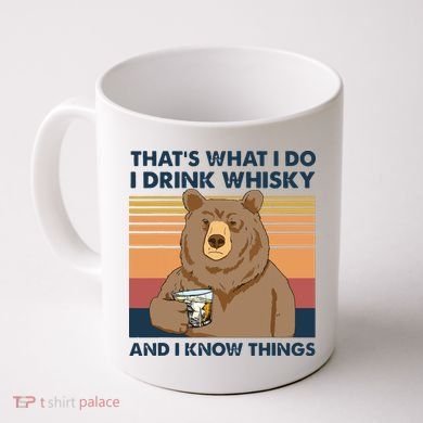 Thats What I Do I Drink Whiskey And I Know Things Bear Tee Coffee Mug