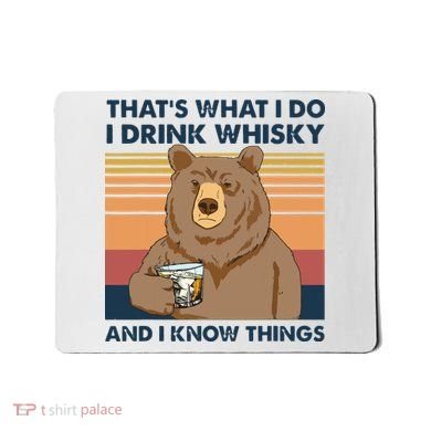Thats What I Do I Drink Whiskey And I Know Things Bear Tee Mousepad
