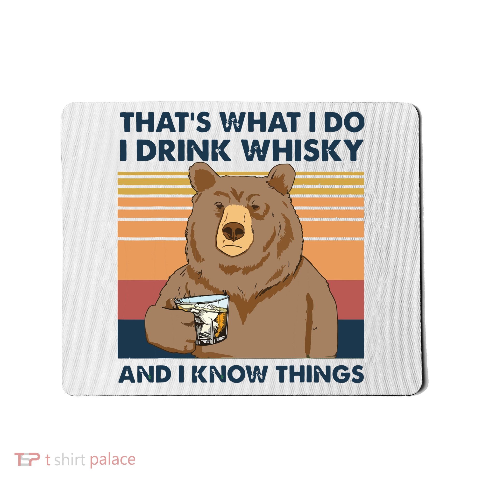 Thats What I Do I Drink Whiskey And I Know Things Bear Tee Mousepad