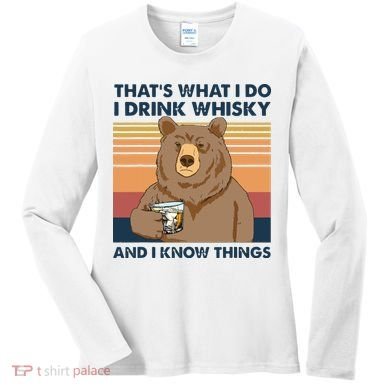 Thats What I Do I Drink Whiskey And I Know Things Bear Tee Women's Long Sleeve Shirt