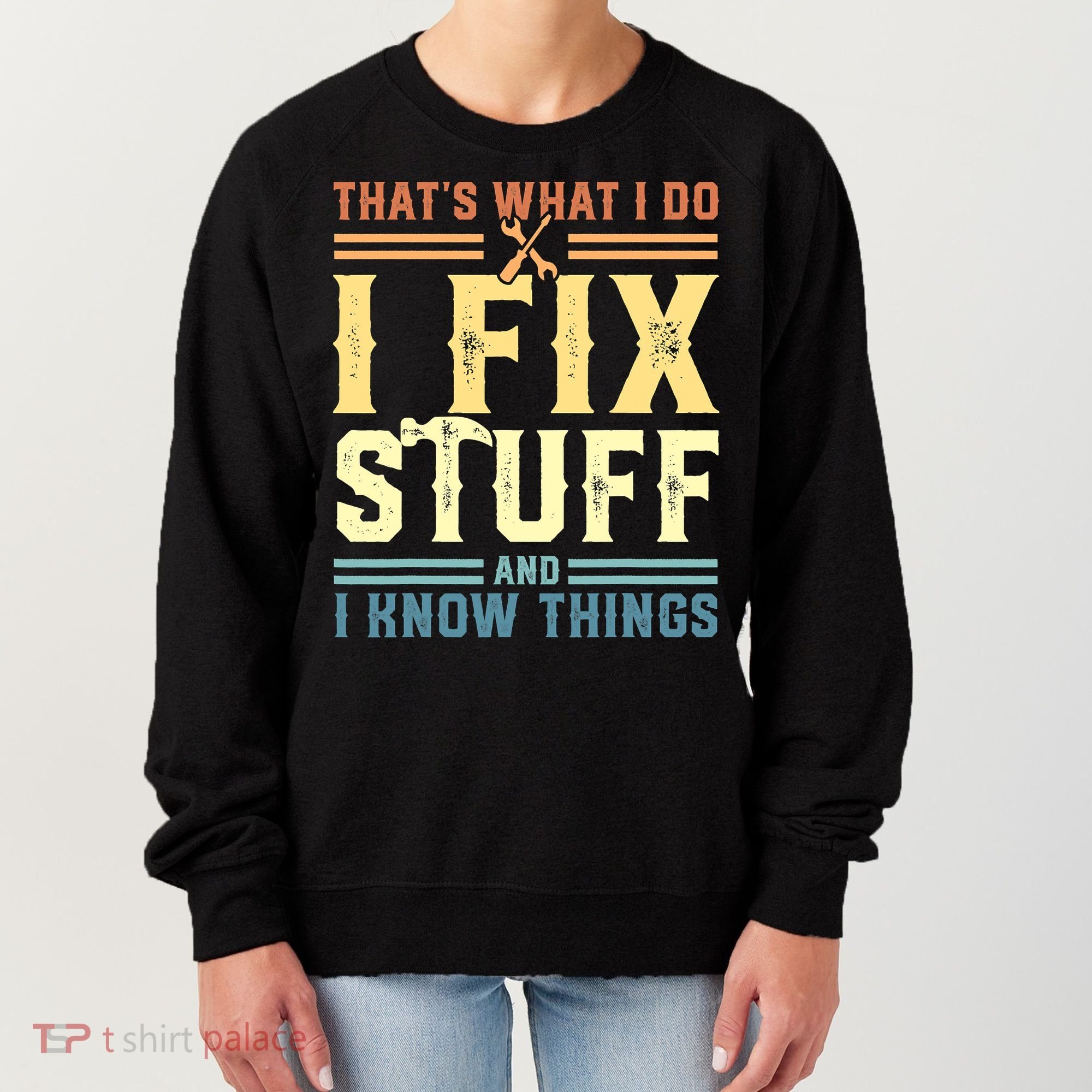 That's What I Do I Fix Stuff And I Know Things Women's Sweatshirt