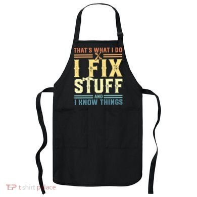 That's What I Do I Fix Stuff And I Know Things Apron