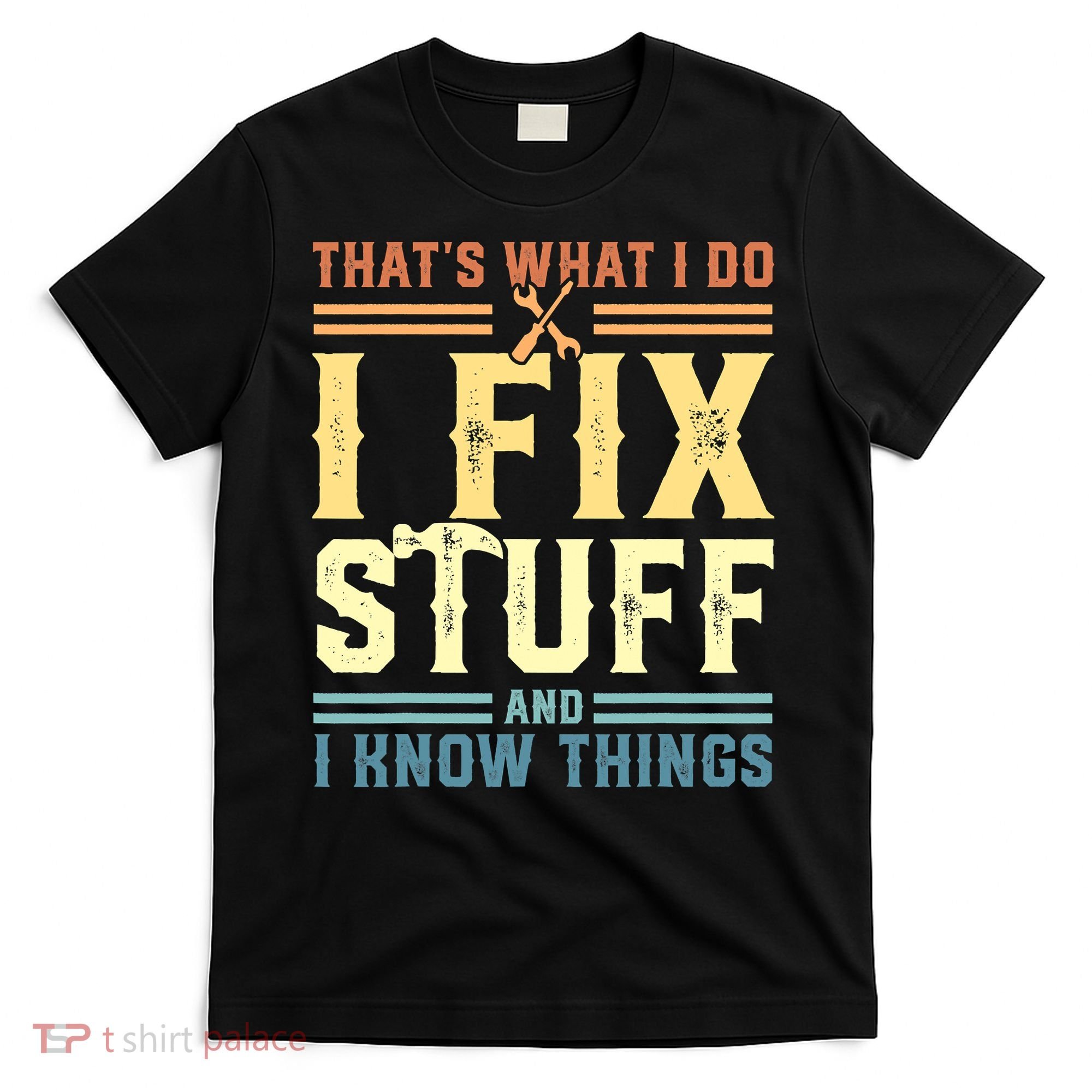 That's What I Do I Fix Stuff And I Know Things T-Shirt