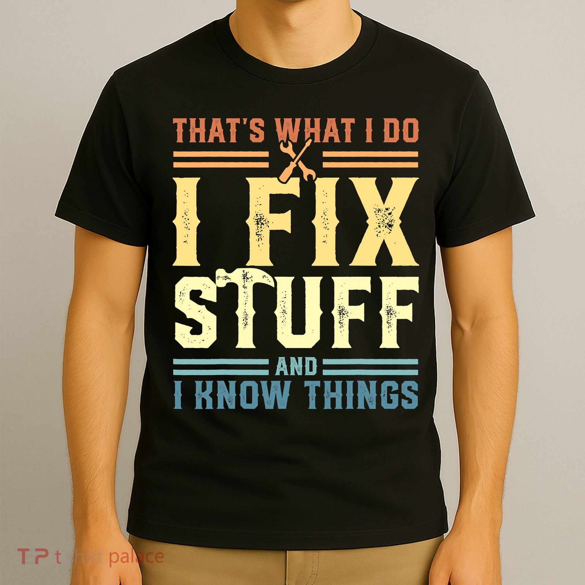 That's What I Do I Fix Stuff And I Know Things T-Shirt