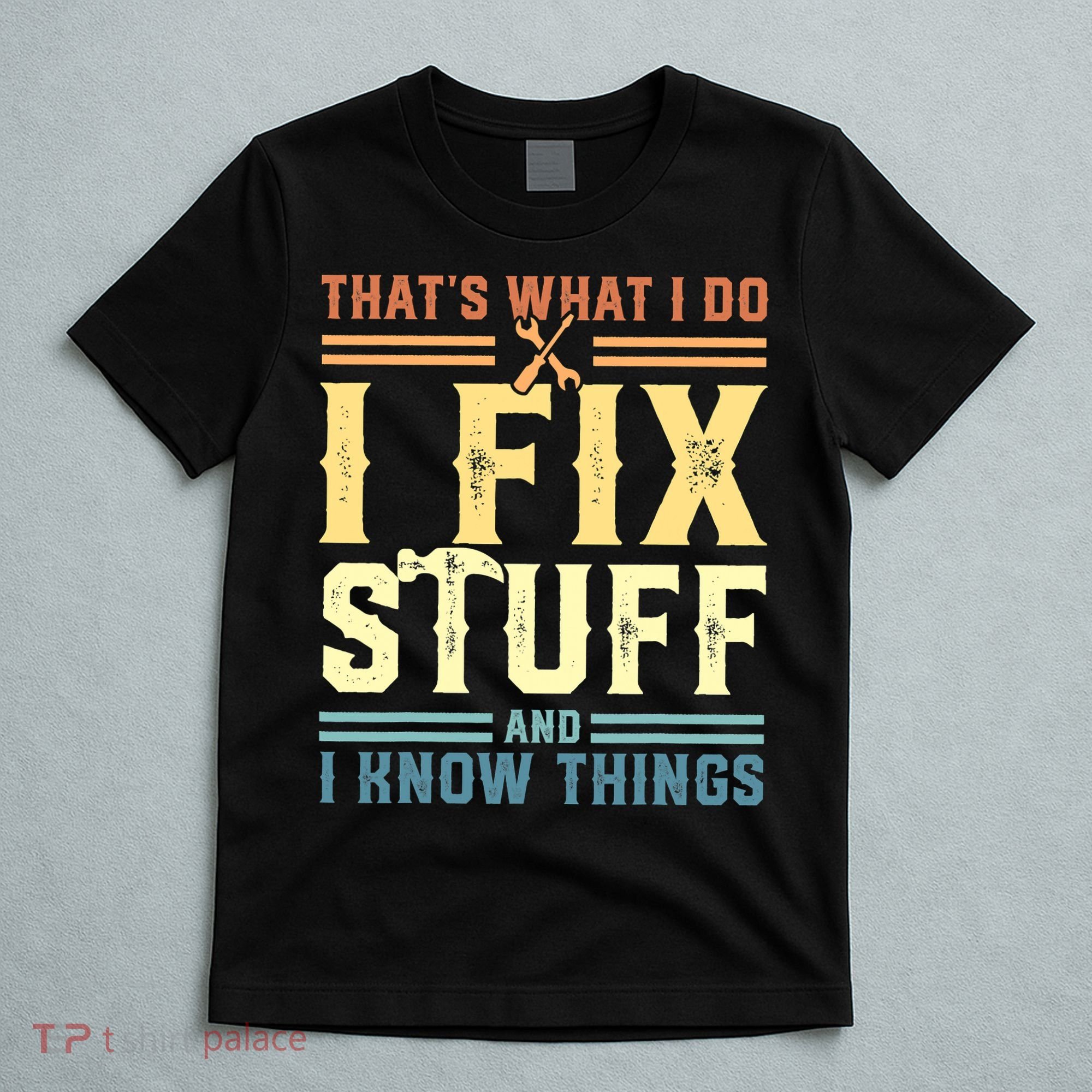 That's What I Do I Fix Stuff And I Know Things T-Shirt