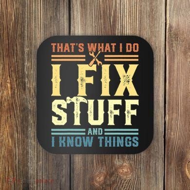 That's What I Do I Fix Stuff And I Know Things Coaster