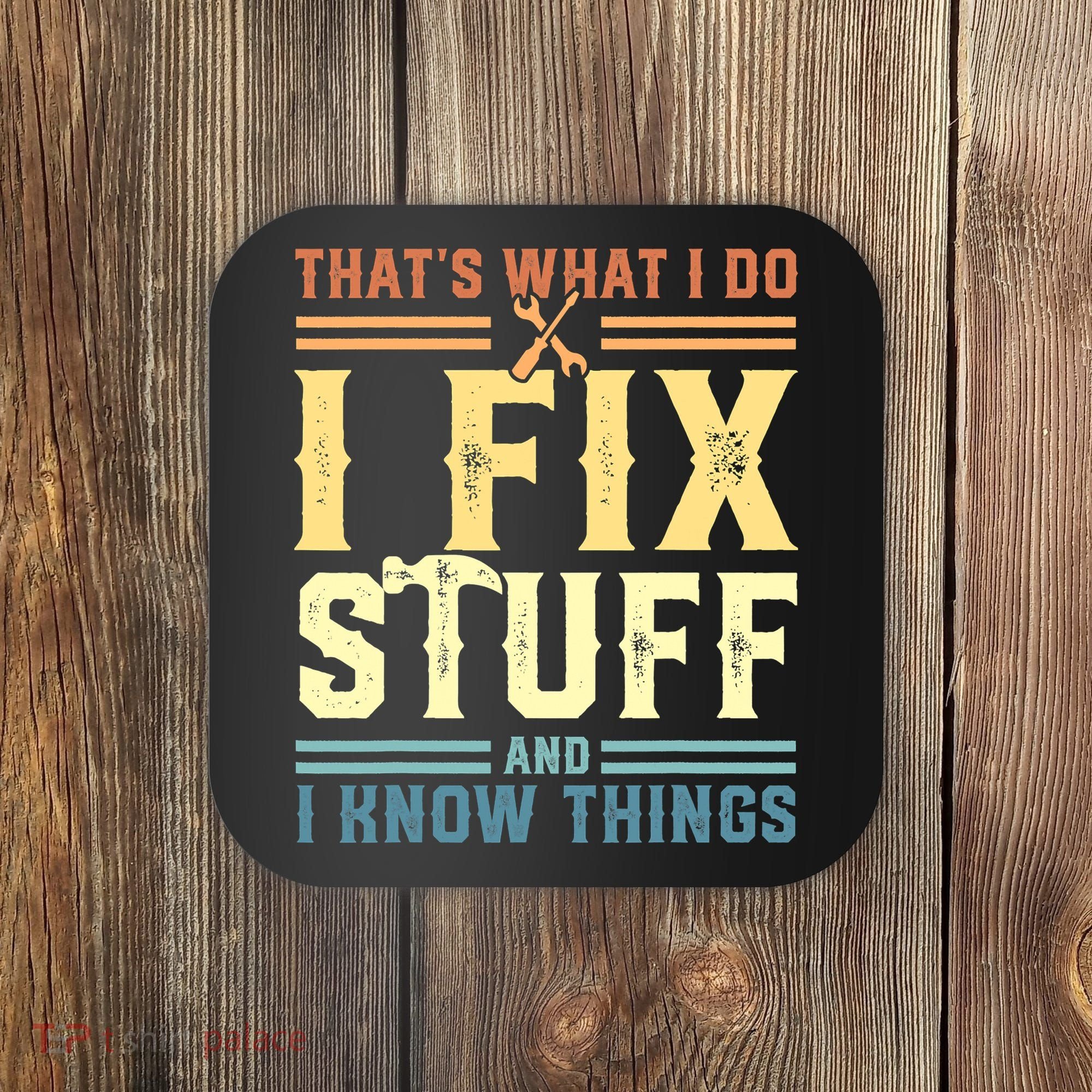 That's What I Do I Fix Stuff And I Know Things Coaster