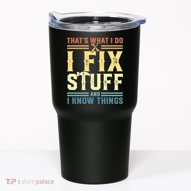 That's What I Do I Fix Stuff And I Know Things Tumbler