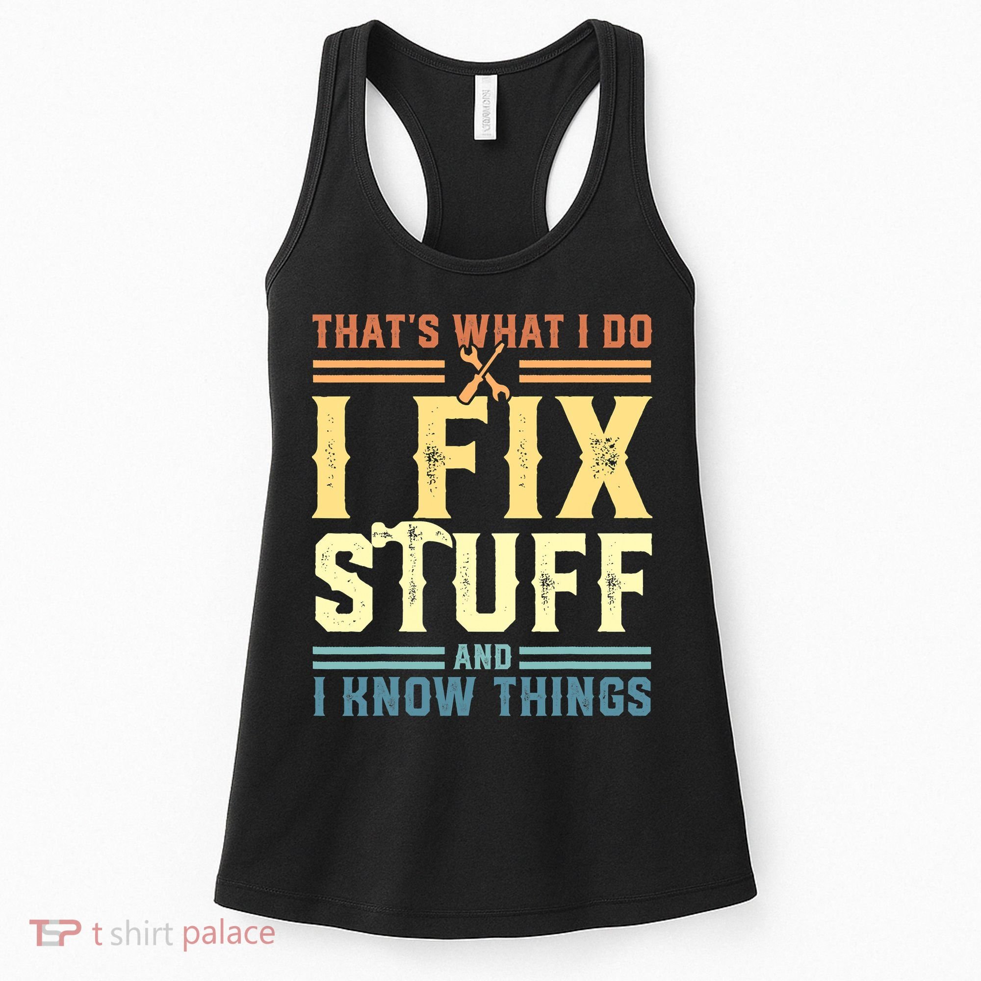 That's What I Do I Fix Stuff And I Know Things Women's Tank Top