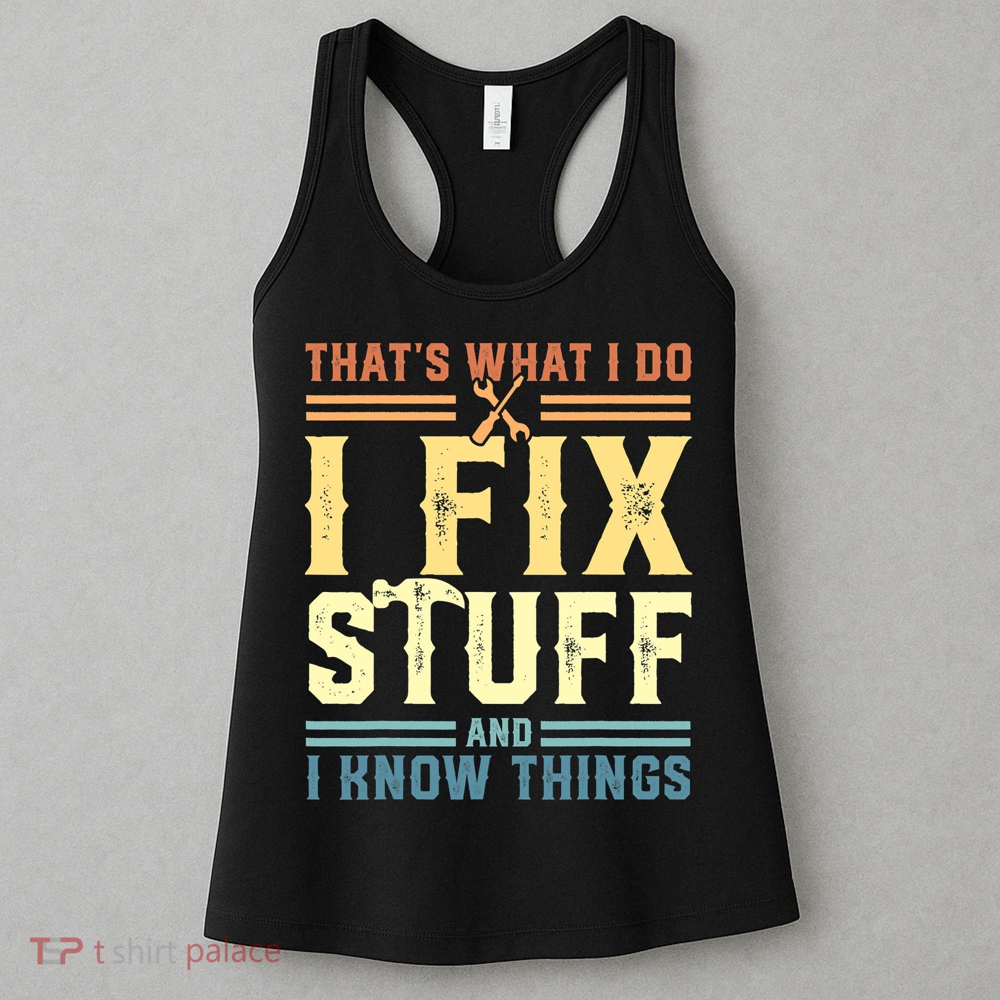 That's What I Do I Fix Stuff And I Know Things Women's Tank Top