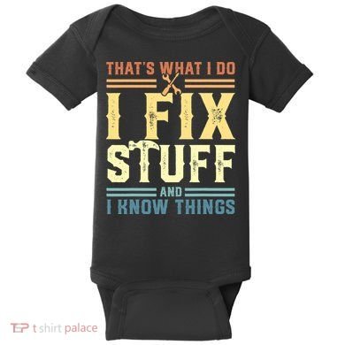 That's What I Do I Fix Stuff And I Know Things Baby Bodysuit