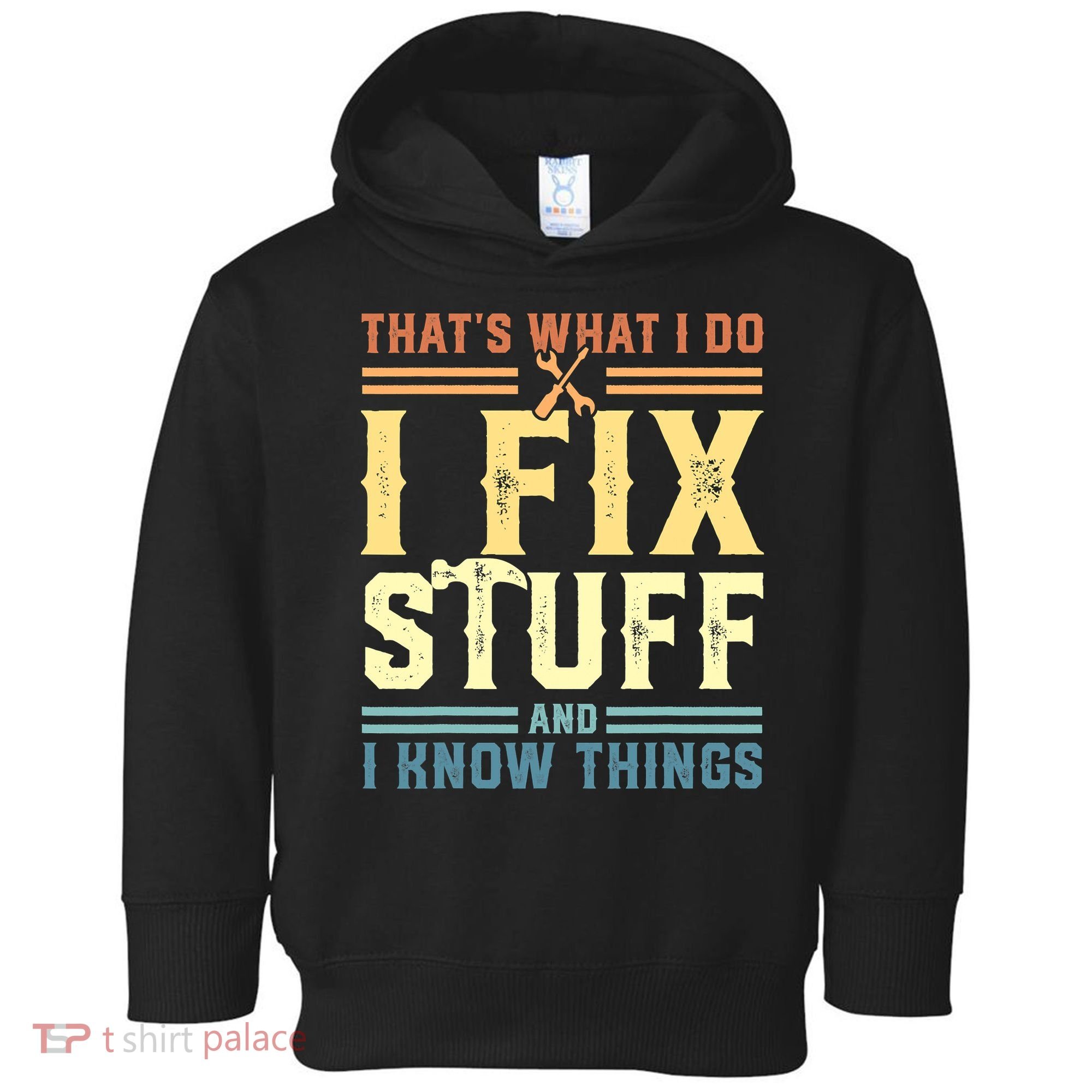 That's What I Do I Fix Stuff And I Know Things Toddler Hoodie
