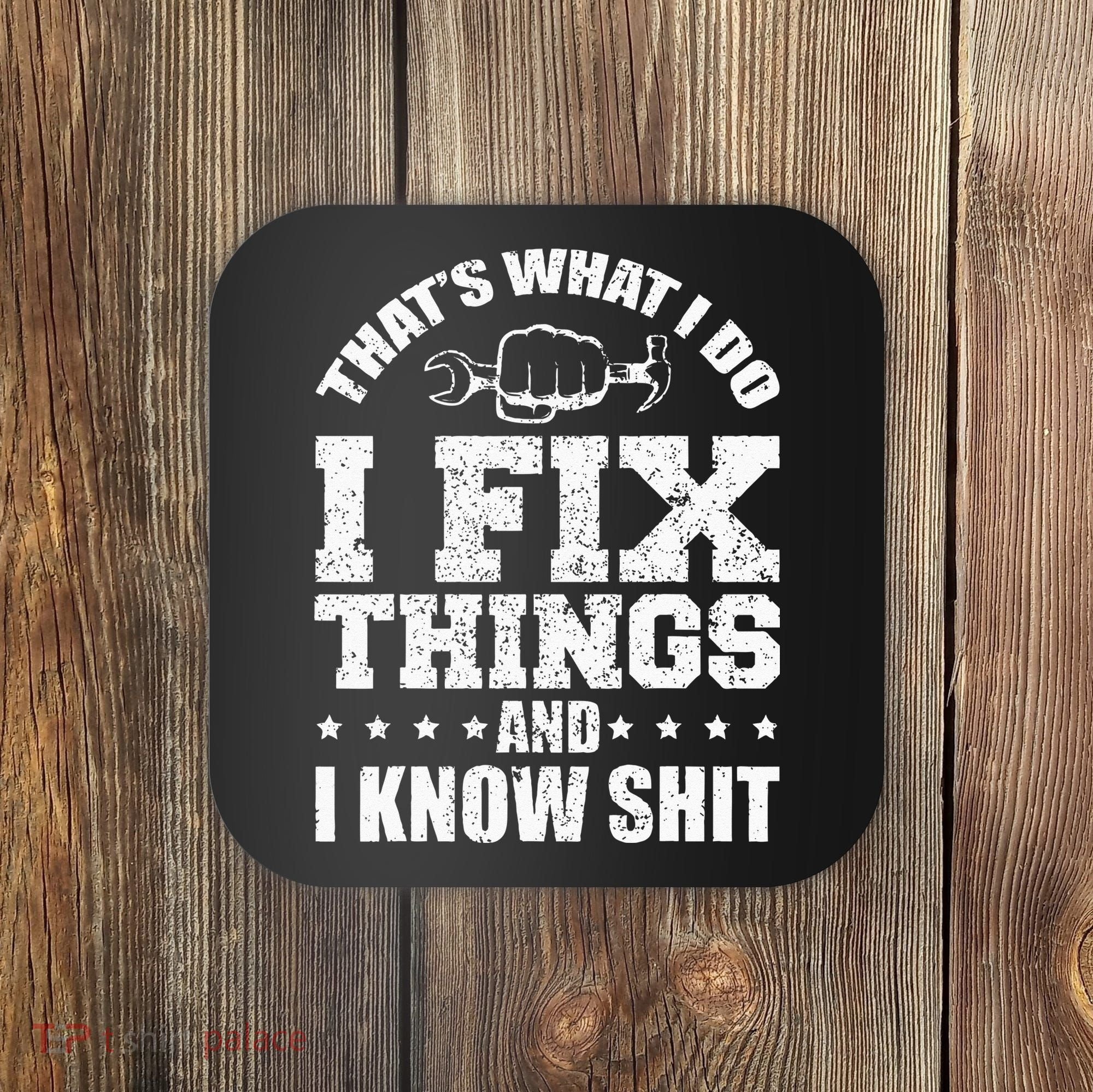 Thats What I Do I Fix Things And I Know Shit Funny Saying Coaster